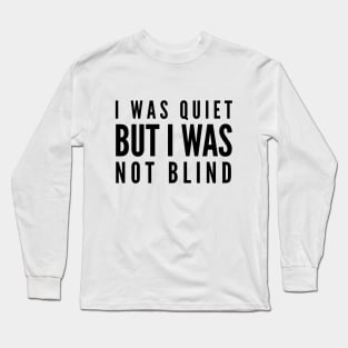 I Was Quiet But I Was Not Blind - Funny Sayings Long Sleeve T-Shirt